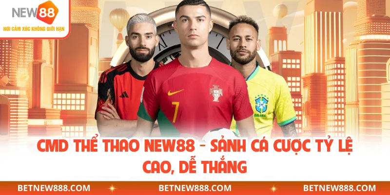 CMD Thể Thao NEW88 - Sảnh Cá Cược Tỷ Lệ Cao, Dễ Thắng